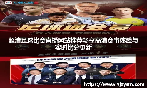 超清足球比赛直播网站推荐畅享高清赛事体验与实时比分更新