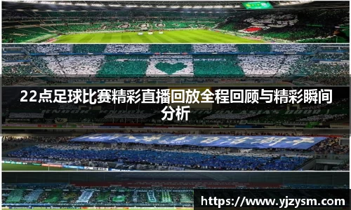 22点足球比赛精彩直播回放全程回顾与精彩瞬间分析