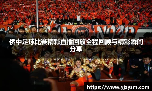 侨中足球比赛精彩直播回放全程回顾与精彩瞬间分享