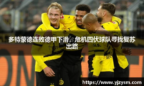多特蒙德连败德甲下滑，危机四伏球队寻找复苏出路