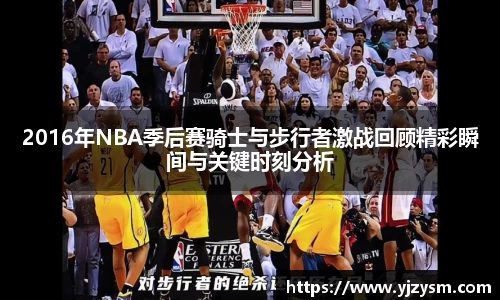 2016年NBA季后赛骑士与步行者激战回顾精彩瞬间与关键时刻分析