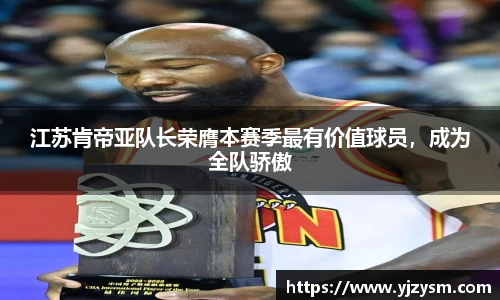 江苏肯帝亚队长荣膺本赛季最有价值球员，成为全队骄傲