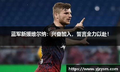蓝军新援维尔纳：兴奋加入，誓言全力以赴！